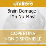 Brain Damage - !Ya No Mas! cd