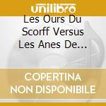 Les Ours Du Scorff Versus Les Anes De Bretagne - Les Ours Du Scorff - Les Anes De Bretagne (Coffret 2 Cds) cd