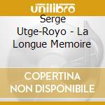 Serge Utge-Royo - La Longue Memoire cd