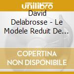 David Delabrosse - Le Modele Reduit De Nos Pensees cd musicale
