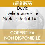 David Delabrosse - Le Modele Reduit De Nos Pensees cd