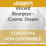 Vincent Bourgeyx - Cosmic Dream cd