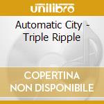 Automatic City - Triple Ripple cd