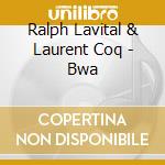 Ralph Lavital & Laurent Coq - Bwa cd