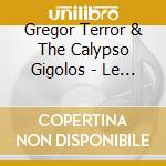 Gregor Terror & The Calypso Gigolos - Le Chant De Gregor Terror And The Calypso Gigolos cd