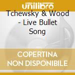 Tchewsky & Wood - Live Bullet Song cd