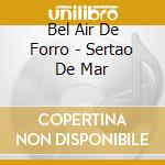 Bel Air De Forro - Sertao De Mar cd
