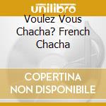 Voulez Vous Chacha? French Chacha cd musicale