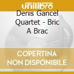 Denis Gancel Quartet - Bric A Brac cd