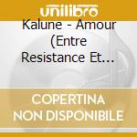 Kalune - Amour (Entre Resistance Et Utopie) cd musicale