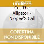 Cut The Alligator - Niopee'S Call cd musicale