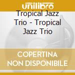 Tropical Jazz Trio - Tropical Jazz Trio cd