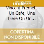 Vincent Premel - Un Cafe, Une Biere Ou Un Tour Du Monde cd