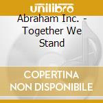 Abraham Inc. - Together We Stand cd musicale