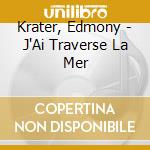 Krater, Edmony - J'Ai Traverse La Mer cd