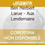 Ben Herbert Larue - Aux Lendemains cd
