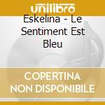 Eskelina - Le Sentiment Est Bleu cd