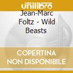 Jean-Marc Foltz - Wild Beasts cd