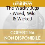 The Wacky Jugs - Wired, Wild & Wicked cd