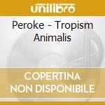 Peroke - Tropism Animalis cd