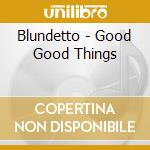 Blundetto - Good Good Things cd musicale