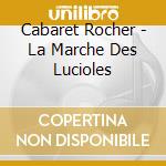 Cabaret Rocher - La Marche Des Lucioles cd musicale
