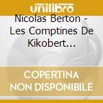 Nicolas Berton - Les Comptines De Kikobert Volume 2 cd musicale