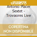 Antonio Placer Sextet - Trovaores Live cd