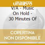 V/A - Music On Hold - 30 Minutes Of cd