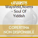 Waysfeld,Noemi - Soul Of Yiddish