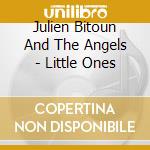 Julien Bitoun And The Angels - Little Ones cd musicale
