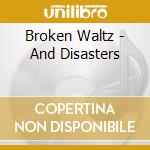 Broken Waltz - And Disasters cd