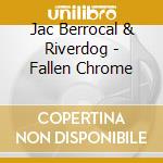 Jac Berrocal & Riverdog - Fallen Chrome cd