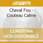 Cheval Fou - Couteau Calme cd musicale
