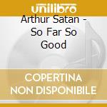 Arthur Satan - So Far So Good cd musicale
