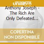 Anthony Joseph - The Rich Are Only Defeated When Running For Their Lives cd musicale