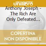 Anthony Joseph - The Rich Are Only Defeated When Running For Their Lives cd