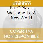 Pat O'May - Welcome To A New World cd