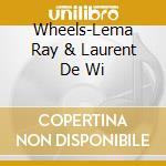 Wheels-Lema Ray & Laurent De Wi cd