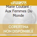 Marie Coutant - Aux Femmes Du Monde cd