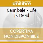 Cannibale - Life Is Dead cd musicale