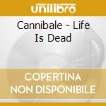 Cannibale - Life Is Dead cd