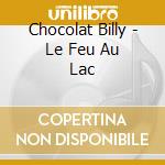 Chocolat Billy - Le Feu Au Lac cd musicale