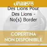 Des Lions Pour Des Lions - No(s) Border cd