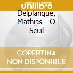 Delplanque, Mathias - O Seuil cd