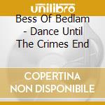 Bess Of Bedlam - Dance Until The Crimes End cd musicale