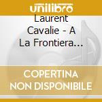 Laurent Cavalie - A La Frontiera Dels Gigants cd musicale