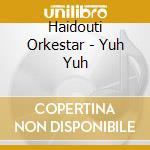 Haidouti Orkestar - Yuh Yuh cd