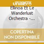 Ellinoa Et Le Wanderlust Orchestra - Ville Totale cd