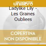 Ladylike Lily - Les Graines Oubliees cd musicale